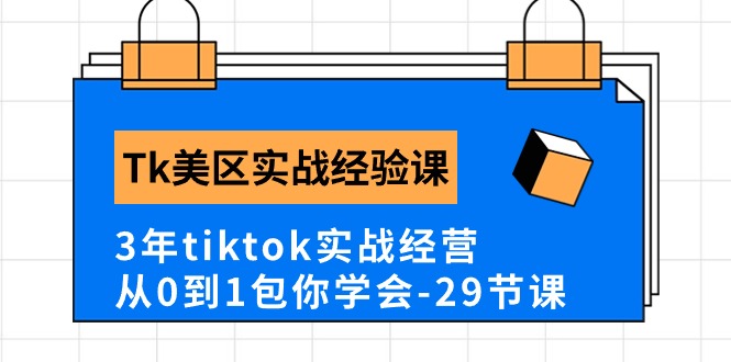 Tk美区实战经验课程分享，3年tiktok实战经营，从0到1包你学会（29节课）-800资源网