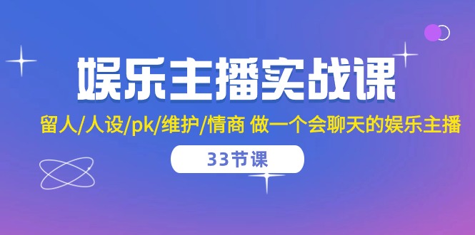 娱乐主播实战课 留人/人设/pk/维护/情商 做一个会聊天的娱乐主播（33节课）-800资源网