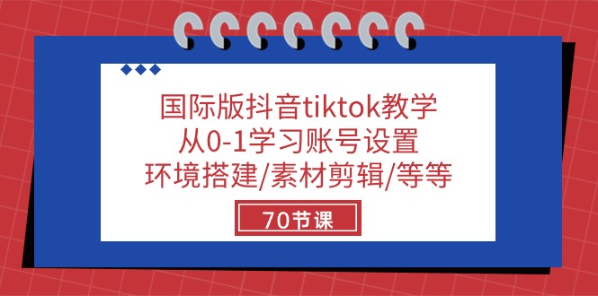 国际版抖音tiktok教学：从0-1学习账号设置/环境搭建/素材剪辑/等等/70节-800资源网
