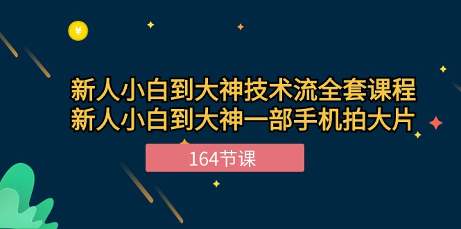 新手小白到大神-技术流全套课程，新人小白到大神一部手机拍大片-164节课-800资源网