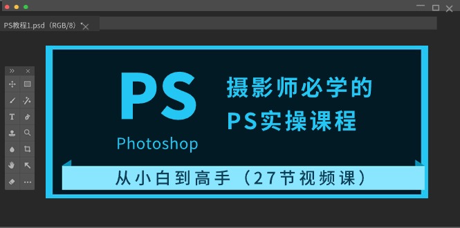 摄影师必学的PS实操课程：从小白到高手（27节视频课）-800资源网