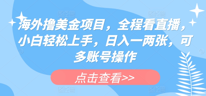 海外撸美金项目，全程看直播，小白轻松上手，日入一两张，可多账号操作-800资源网