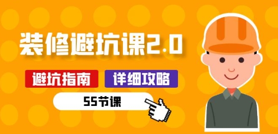 新手装修 避坑课2.0：装修之前一定要做好功课(55节课)-800资源网