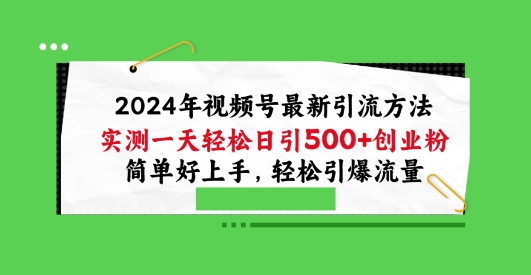 2024年视频号最新引流方法，实测一天轻松日引100+创业粉，简单好上手，轻松引爆流量-800资源网