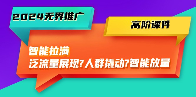 2024无界推广 高阶课件，智能拉满，泛流量展现→人群撬动→智能放量-45节-800资源网
