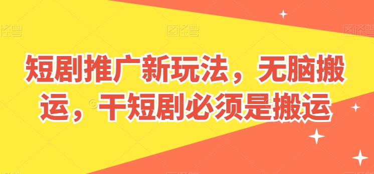 短剧推广新玩法，无脑搬运，干短剧必须是搬运-800资源网
