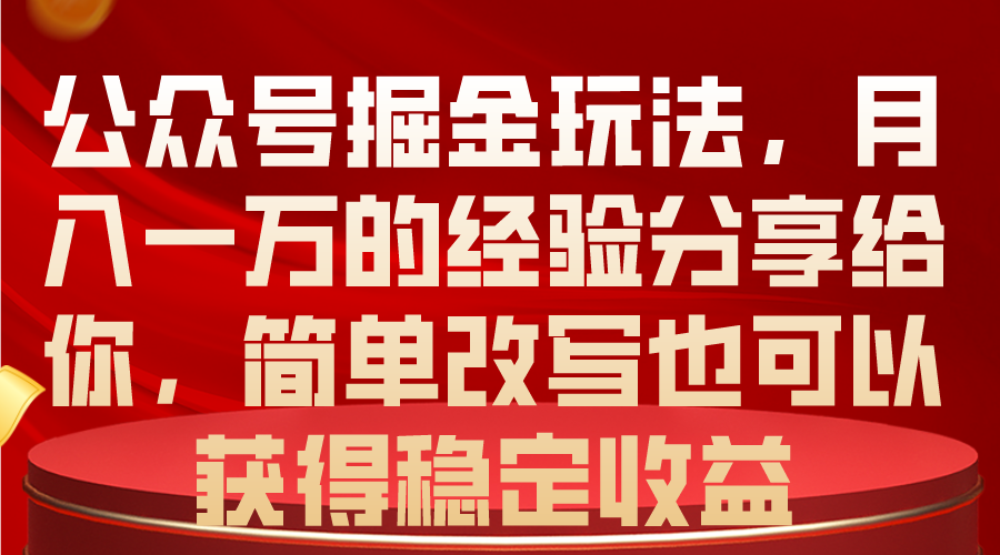公众号掘金玩法，月入一万的经验分享给你，简单改写也可以获得稳定收益-800资源网