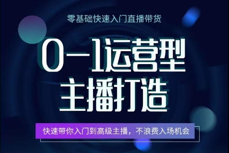 0-1运营型主播打造，​快速带你入门高级主播，不浪费入场机会-800资源网