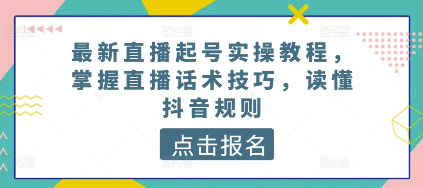 最新直播起号实操教程，掌握直播话术技巧，读懂抖音规则-800资源网