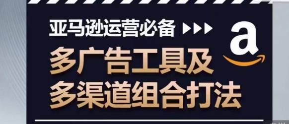 亚马逊运营必备，多广告工具及多渠道组合打法-800资源网