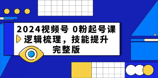 2024视频号0粉起号课，逻辑梳理，技能提升（54节完整版）-800资源网