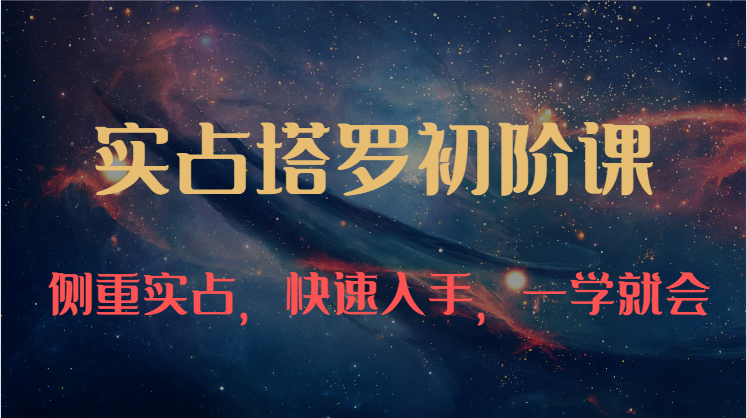 实占塔罗初阶课：独特的牌意解读学习结构，侧重实占，快速入手，一学就会（47节）-800资源网