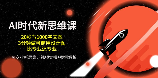 AI 时代新思维课，20秒写1000字文案/3分钟做可商用设计图/比专业还专业-800资源网