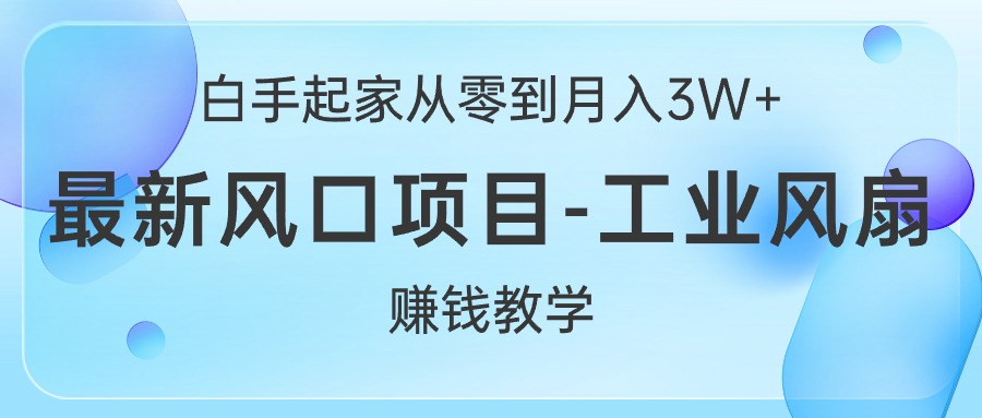 白手起家从零到月入3W+，最新风口项目-工业风扇赚钱教学-800资源网
