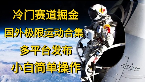 冷门赛道掘金，国外极限运动视频合集，多平台发布，小白简单操作-800资源网