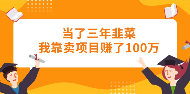 当了三年韭菜我靠卖项目赚了100万-800资源网