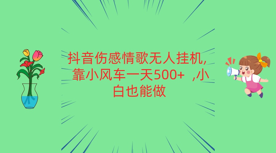 抖音伤感情歌无人挂机 靠小风车一天500+  小白也能做-800资源网