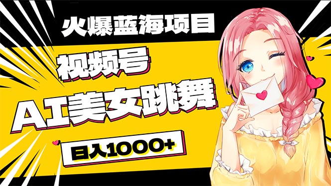 必入蓝海项目，AI美女跳舞视频号 零门槛、零投入，日入1000+-800资源网