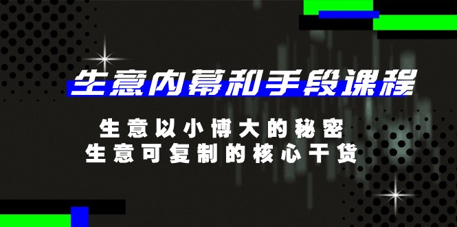 生意 内幕和手段课程，生意以小博大的秘密，生意可复制的核心干货-20节-800资源网