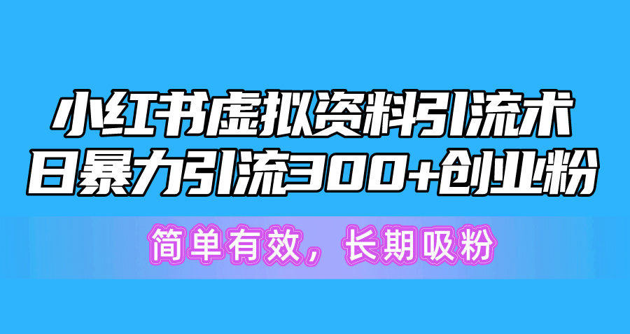 小红书虚拟资料引流术，日暴力引流300+创业粉，简单有效，长期吸粉-800资源网
