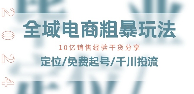 全域电商-粗暴玩法课：10亿销售经验干货分享!定位/免费起号/千川投流-800资源网