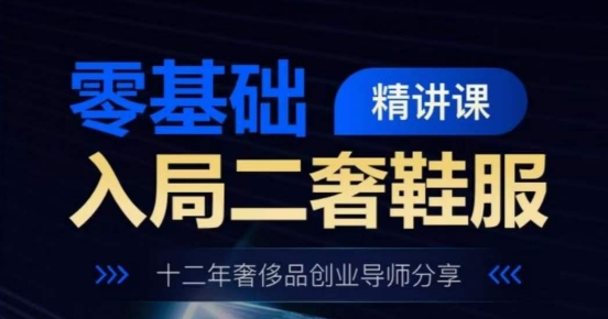 零基础入局二奢鞋服精讲课，十二年奢侈品创业导师分享-800资源网