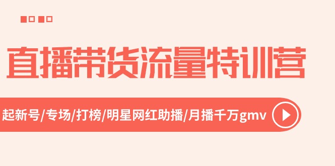 直播带货流量特训营，起新号-专场-打榜-明星网红助播 月播千万gmv（52节）-800资源网