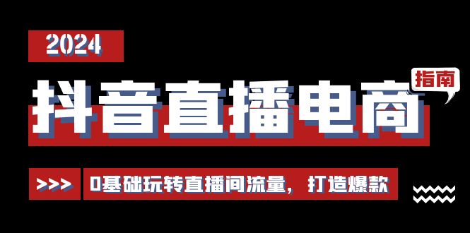 抖音直播电商运营必修课，0基础玩转直播间流量，打造爆款（29节）-800资源网