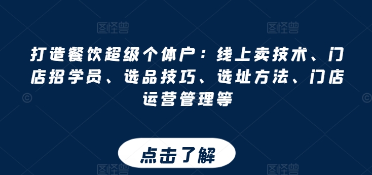 打造餐饮超级个体户：线上卖技术、门店招学员、选品技巧、选址方法、门店运营管理等-800资源网