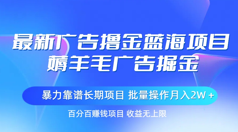 最新广告撸金蓝海项目，薅羊毛广告掘金 长期项目 批量操作月入2W＋-800资源网