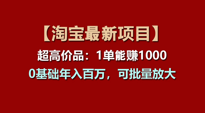 【淘宝项目】超高价品：1单赚1000多，0基础年入百万，可批量放大-800资源网