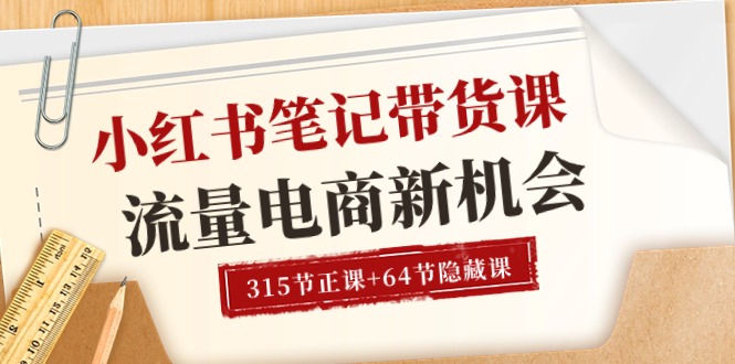小红书-笔记带货课【6月更新】流量 电商新机会 315节正课+64节隐藏课-800资源网