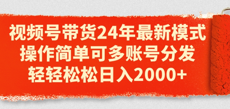 视频号带货24年最新模式，操作简单可多账号分发，轻轻松松日入2k-800资源网
