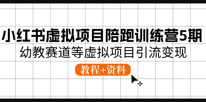 小红书虚拟项目陪跑训练营5期，幼教赛道等虚拟项目引流变现 (教程+资料)-800资源网
