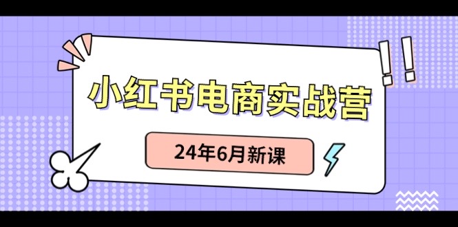 小红书电商实战营：小红书笔记带货和无人直播，24年6月新课-800资源网