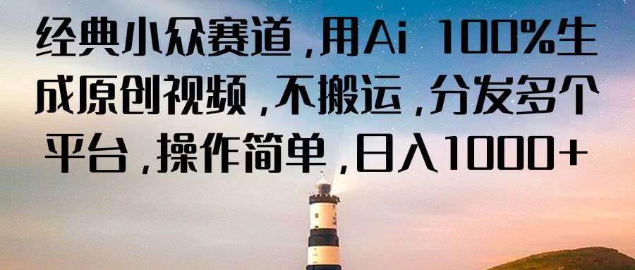 经典小众赛道，用Ai 100%生成原创视频，不搬运，分发多个平台，操作简单，日入1000+-800资源网