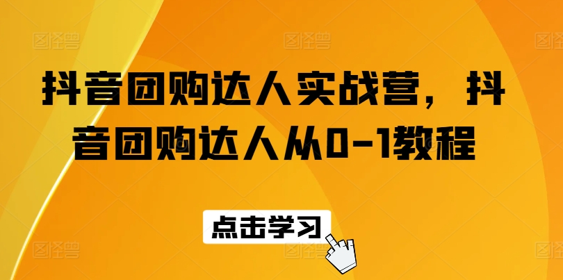 抖音团购达人实战营，抖音团购达人从0-1教程-800资源网
