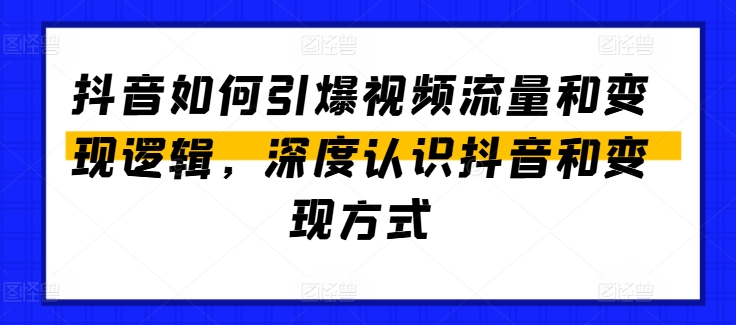 抖音如何引爆视频流量和变现逻辑，深度认识抖音和变现方式-800资源网