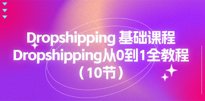 Dropshipping 基础课程，Dropshipping从0到1全教程（10节）-800资源网