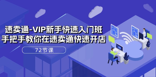 速卖通-VIP新手快速入门班，手把手教你在速卖通快速开店（72节课）-800资源网