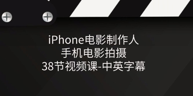 iPhone电影制作人-手机电影拍摄-38节视频课-中英字幕-800资源网