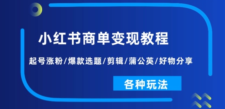 小红书商单变现教程：起号涨粉/爆款选题/剪辑/蒲公英/好物分享/各种玩法-800资源网