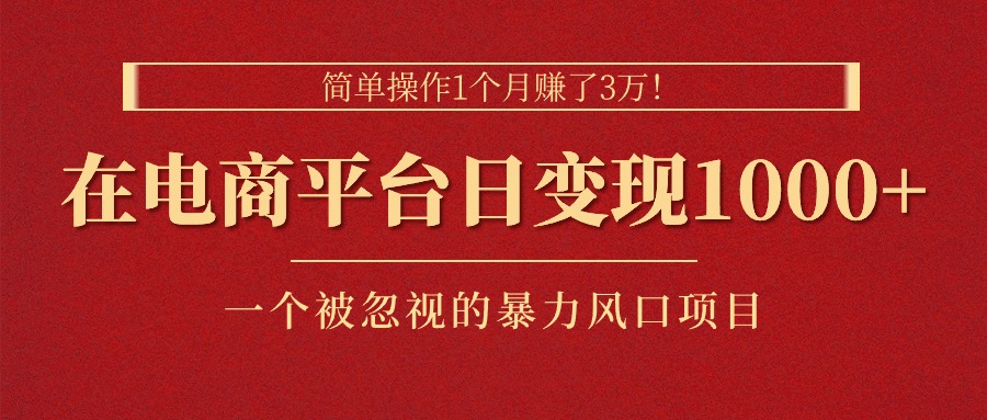 简单操作1个月赚了3万！在电商平台日变现1000+！一个被忽视的暴力风口…-800资源网