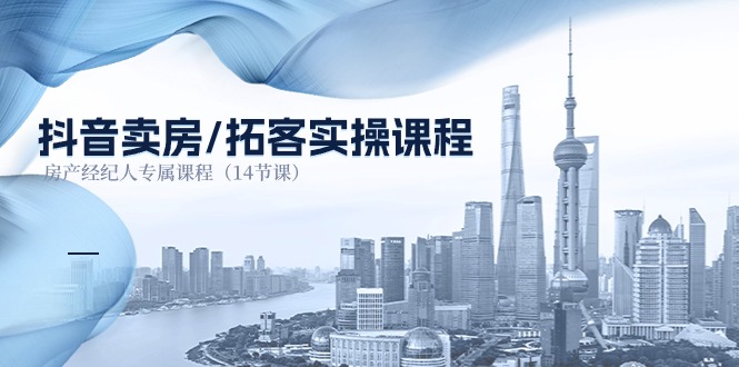 抖音卖房拓客实操课程，房产经纪人专属课程（14节课）-800资源网