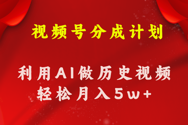 视频号创作分成计划  利用AI做历史知识科普视频 月收益轻松50000+-800资源网