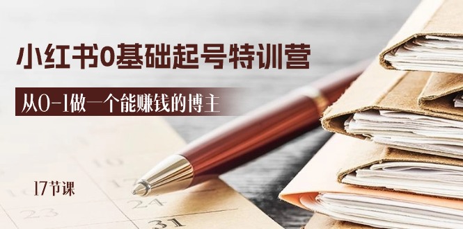 2024小红书0基础起号特训营，从0-1做一个能赚钱的博主（17节课）-800资源网