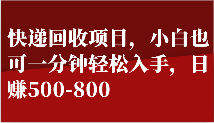 快递回收项目，小白也可一分钟轻松入手，日赚500-800-800资源网