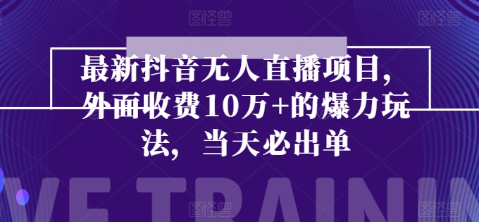 最新抖音无人直播项目，外面收费10w+的爆力玩法，当天必出单-800资源网