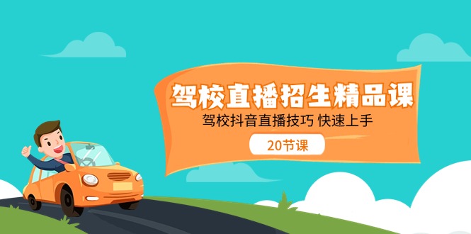 驾校直播招生精品课，驾校抖音直播技巧快速上手（20节课）-800资源网