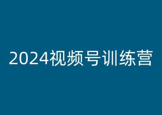 2024视频号训练营，视频号变现教程-800资源网